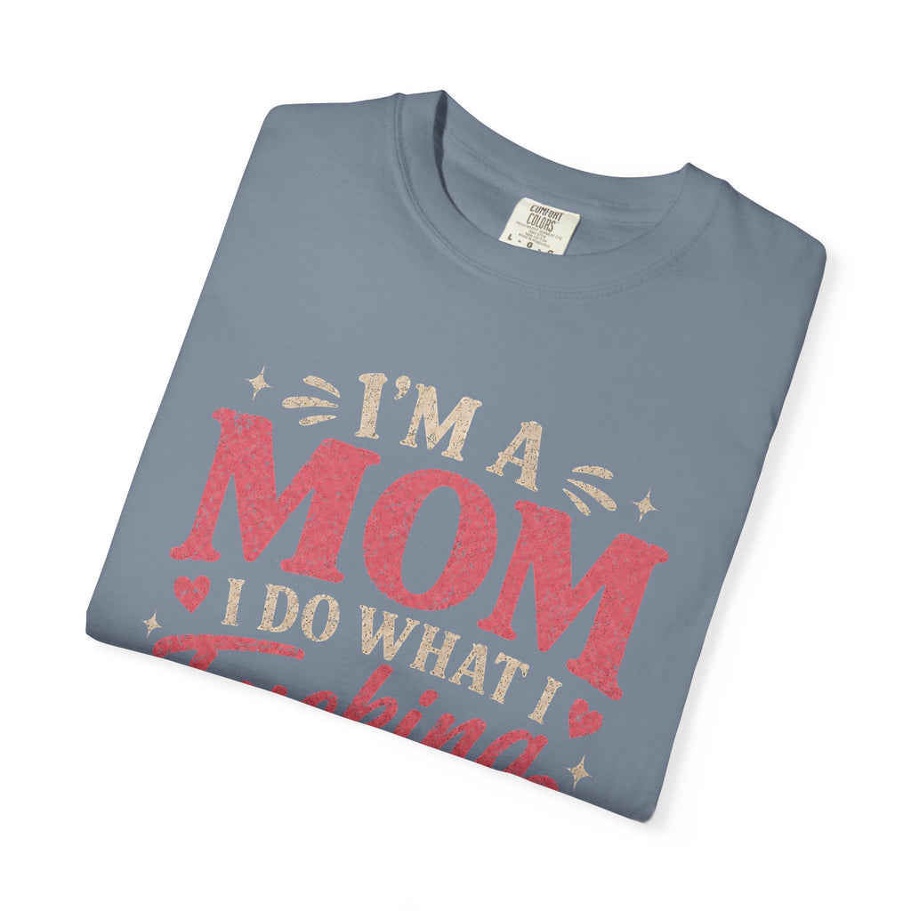 I'm a Mom I Do What I Want T-Shirt — Funny Coffee Mom Graphic Tee