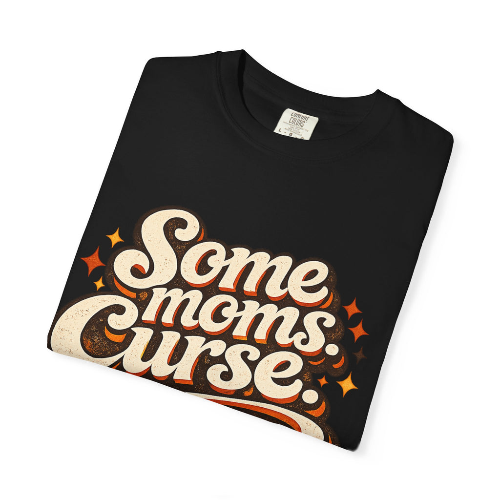 Graphic T-Shirt — "Some Moms Curse, Shit, It’s Me" Retro Script Mom Tee