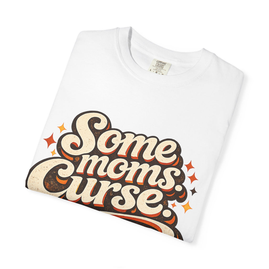 Graphic T-Shirt — "Some Moms Curse, Shit, It’s Me" Retro Script Mom Tee