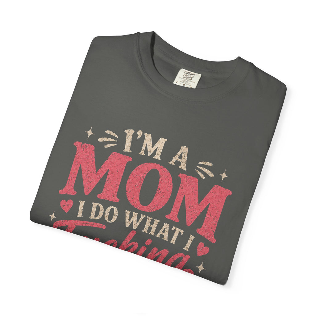 I'm a Mom I Do What I Want T-Shirt — Funny Coffee Mom Graphic Tee